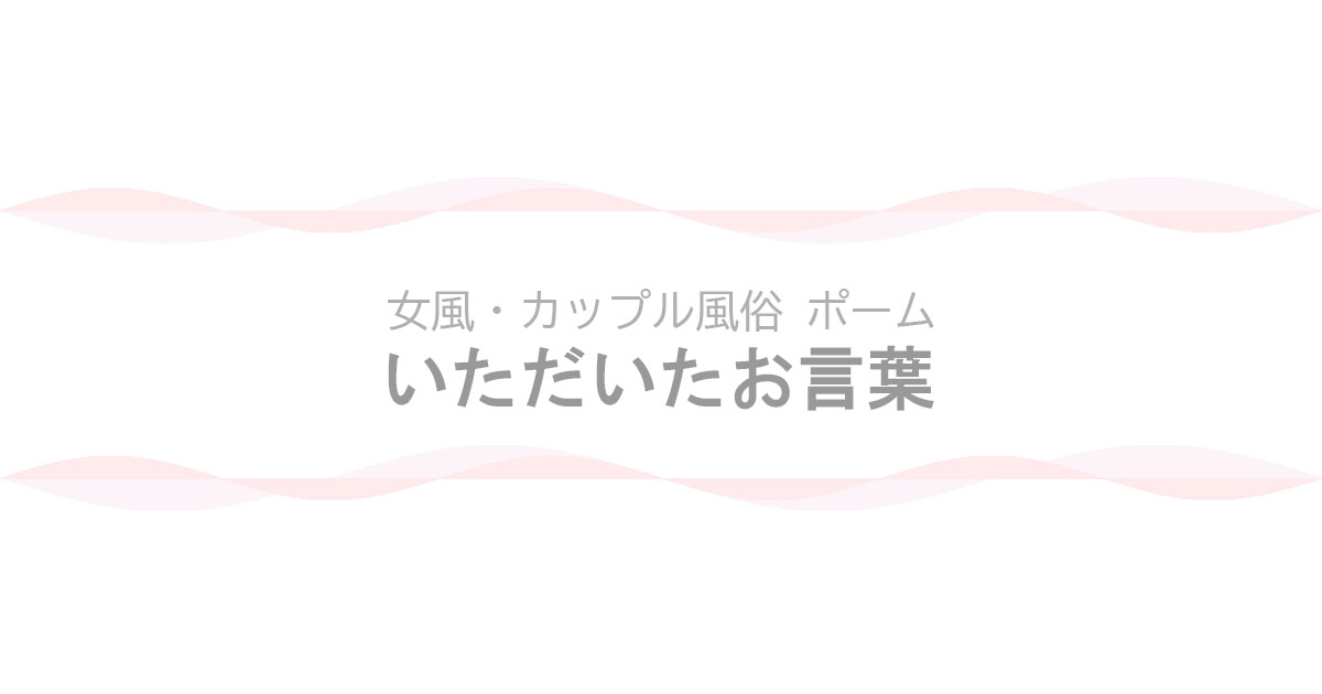 【女風・カップル風俗ポーム】ブログ - いただいたお言葉